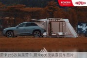 蔚来ec6改装露营车,蔚来ec6改装露营车图片