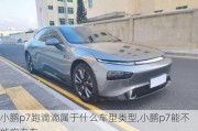 小鹏p7跑滴滴属于什么车型类型,小鹏p7能不能跑专车