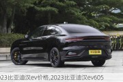 2023比亚迪汉ev价格,2023比亚迪汉ev605