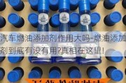 汽车燃油添加剂作用大吗-燃油添加剂到底有没有用?真相在这里!