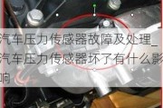 汽车压力传感器故障及处理_汽车压力传感器坏了有什么影响