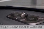 理想汽车是什么品牌的音响-理想one音响品牌