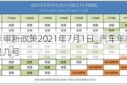 汽车年审新政策2021年7月1日_汽车年检新规定时间是几号