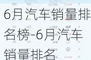 6月汽车销量排名榜-6月汽车销量排名