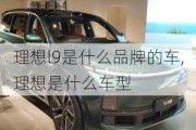 理想l9是什么品牌的车,理想是什么车型