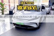 比亚迪汉ev冠军版506和605哪个好_比亚迪汉ev冠军版506