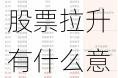 小米汽车相关概念股票拉升有什么意义-小米汽车相关概念股票拉升有