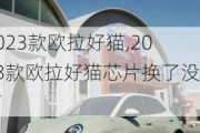 2023款欧拉好猫,2023款欧拉好猫芯片换了没有