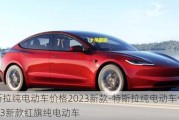 特斯拉纯电动车价格2023新款-特斯拉纯电动车价格2023新款红旗纯电动车