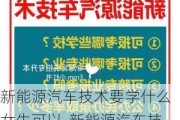 新能源汽车技术要学什么女生可以-新能源汽车技术专业是学什么的?女生可以吗就业方向