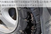 汽车爆胎后螺丝拧下后轮胎却下不来怎么办视频-汽车爆胎后螺丝拧下后轮胎却下不来怎么办?