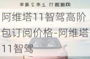 阿维塔11智驾高阶包订阅价格-阿维塔11智驾