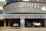 台州汽车改装店,台州改装汽车哪家最好