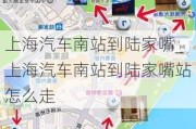 上海汽车南站到陆家嘴_上海汽车南站到陆家嘴站怎么走