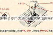 汽车加速器开关使用方法-汽车电子加速器档位