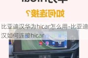 比亚迪汉华为hicar怎么用-比亚迪汉如何连接hicar