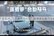 小米 造车 代工_小米汽车代工厂是哪家众泰汽车啊