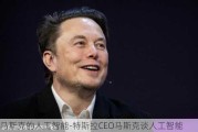 马斯克的人工智能-特斯拉CEO马斯克谈人工智能