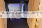 小鹏p5车载冰箱可以单独加装么,小鹏支持换电吗