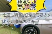 比亚迪海豚充满电需要多久,比亚迪海豚怎么充电