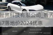 智界科技有限公司_智界s7落地价2024优惠