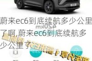 蔚来ec6到底续航多少公里了啊,蔚来ec6到底续航多少公里了