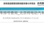 北京电动汽车排号查询_北京纯电动汽车排号到什么时候