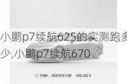 小鹏p7续航625的实测跑多少,小鹏p7续航670