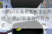 小鹏p7后备箱盖板怎么开的_小鹏p7前备箱打开方式