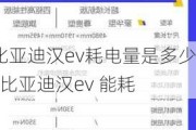 比亚迪汉ev耗电量是多少_比亚迪汉ev 能耗