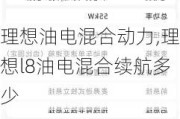 理想油电混合动力,理想l8油电混合续航多少