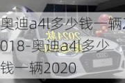 奥迪a4l多少钱一辆2018-奥迪a4l多少钱一辆2020