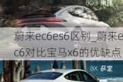 蔚来ec6es6区别_蔚来ec6对比宝马x6的优缺点