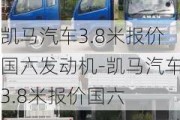 凯马汽车3.8米报价国六发动机-凯马汽车3.8米报价国六