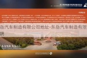 东岳汽车制造有限公司地址-东岳汽车制造有限公司招聘