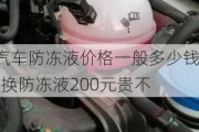 汽车防冻液价格一般多少钱-换防冻液200元贵不