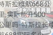 特斯拉续航668公里,实际能开500公里吗-特斯拉长续航688实际多少