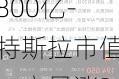 特斯拉市值一夜暴涨3800亿-特斯拉市值一夜暴涨3800亿是真的吗