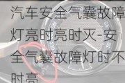 汽车安全气囊故障灯亮时亮时灭-安全气囊故障灯时不时亮