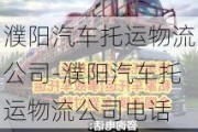 濮阳汽车托运物流公司-濮阳汽车托运物流公司电话