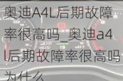 奥迪A4L后期故障率很高吗_奥迪a4l后期故障率很高吗为什么