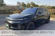 理想l9汽车2023油电混合多少钱,理想l9汽车2023油电混合