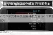 宝马x1怎么和安卓手机连接-手机与宝马x1车载蓝牙怎么配对