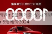 问界m5最新消息-华为问界m5落地价2024