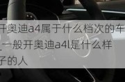 开奥迪a4属于什么档次的车_一般开奥迪a4l是什么样子的人