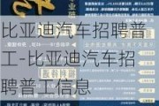 比亚迪汽车招聘普工-比亚迪汽车招聘普工信息