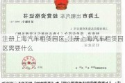 注册上海汽车租赁园区_注册上海汽车租赁园区需要什么