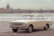 60年代伏尔加汽车价格-90年代伏尔加车多少钱