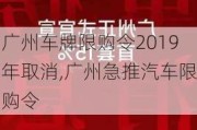 广州车牌限购令2019年取消,广州急推汽车限购令