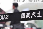 上汽汽车怎么样?_上汽集团车子怎么样